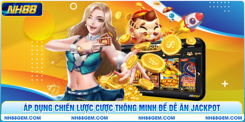 Áp dụng chiến lược cược thông minh để dễ ăn jackpot