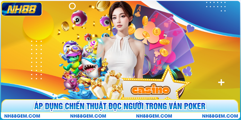 Áp dụng chiến thuật đọc người trong ván poker