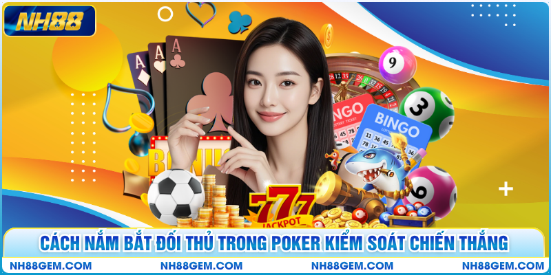 Cách nắm bắt đối thủ trong poker kiểm soát chiến thắng