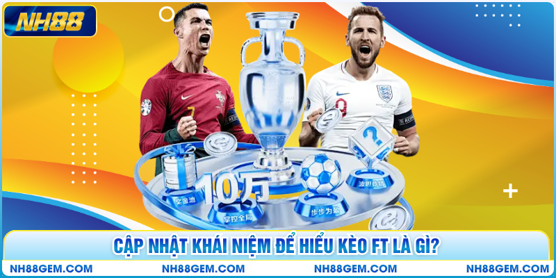 Cập nhật khái niệm để hiểu kèo FT là gì?