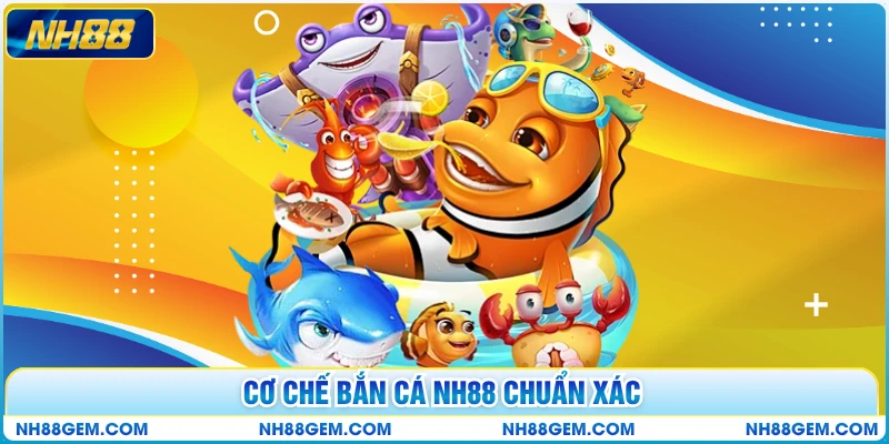 Cơ chế bắn cá NH88 chuẩn xác