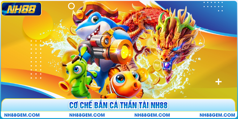 Cơ chế bắn cá thần tài NH88