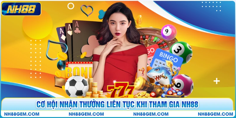 Cơ hội nhận thưởng liên tục khi tham gia NH88