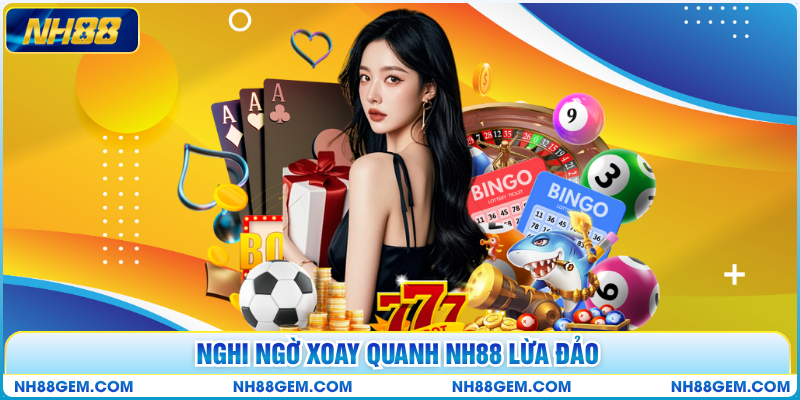 Nghi ngờ xoay quanh NH88 lừa đảo