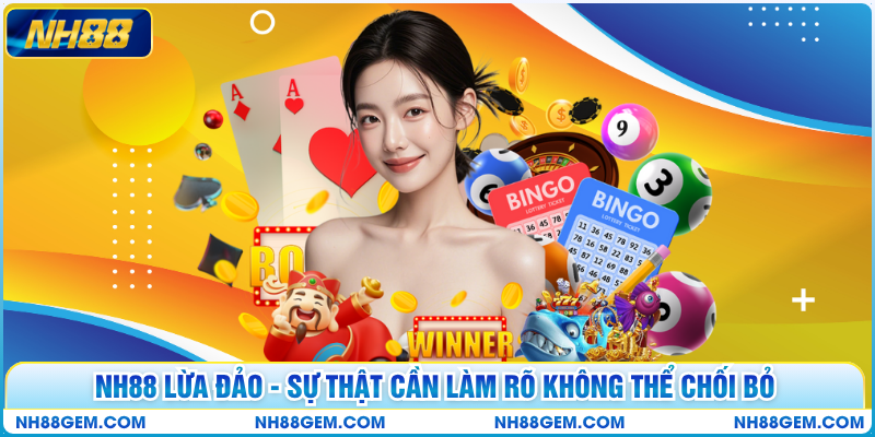 NH88 Lừa Đảo - Sự Thật Cần Làm Rõ Không Thể Chối Bỏ