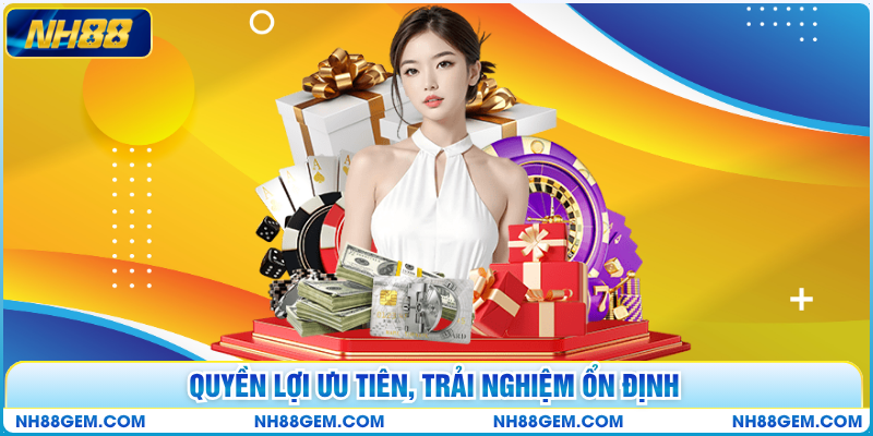 Quyền lợi ưu tiên, trải nghiệm ổn định