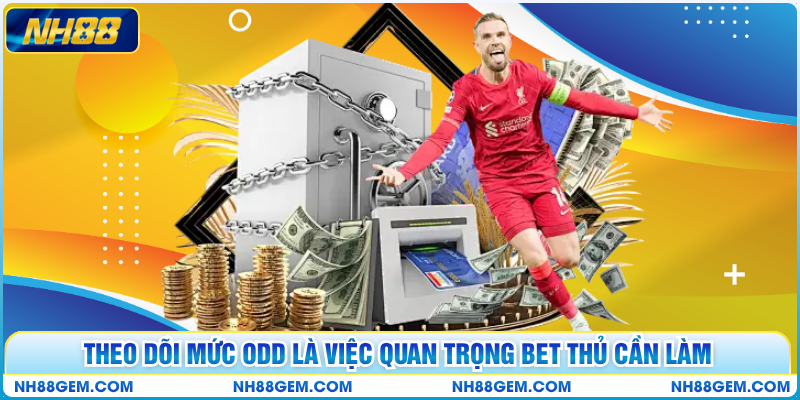 Theo dõi mức odd là việc quan trọng bet thủ cần làm