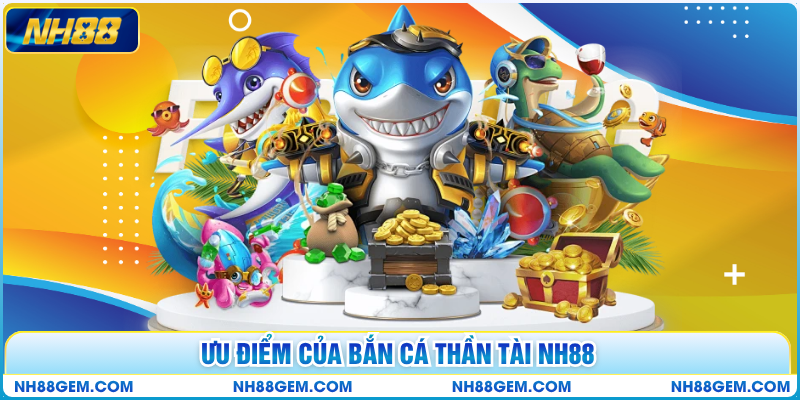 Ưu điểm của bắn cá thần tài NH88