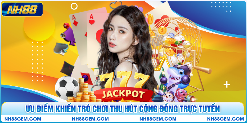 Ưu điểm khiến trò chơi thu hút cộng đồng trực tuyến